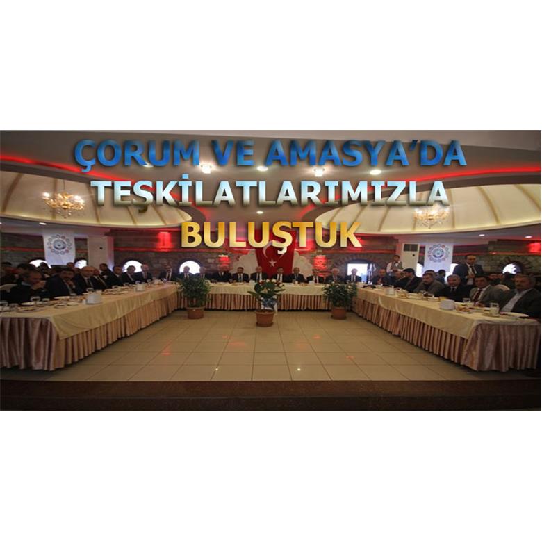ÇORUM VE AMASYA?DA TEŞKİLATIMIZ VE ÜYELERİMİZLE BULUŞTUK
